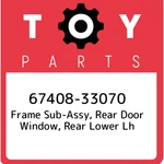67408-33070 Toyota Frame Sub-assy, Rear Door Window, Lower Lh 6740833070,. Fixed Price $60.85.