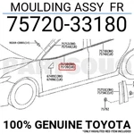 7572033180 Genuine Toyota Moulding Assy Fr 75720-33180. Fixed Price $78.32.