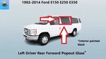 6C2Z1529727BA 92 To 14 Ford E150 E250 E350 Rear Left Forward Pop Out Glass. Fixed Price $249.00.