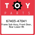 67403-47041 Toyota Frame Sub-assy, Front Door, Rear Lower Rh 6740347041, New Gen. Fixed Price $34.03.