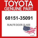 Toyota Genuine 68151-35091 Run Fr Door Glass Oem 6815135091. Fixed Price $20.46.